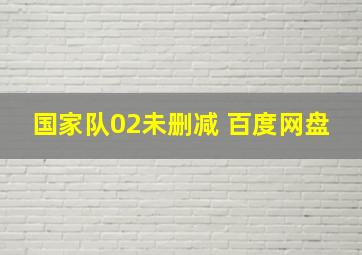 国家队02未删减 百度网盘